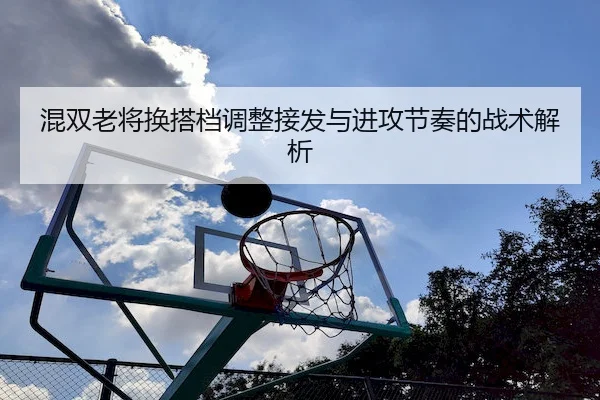 混双老将换搭档调整接发与进攻节奏的战术解析 | KY